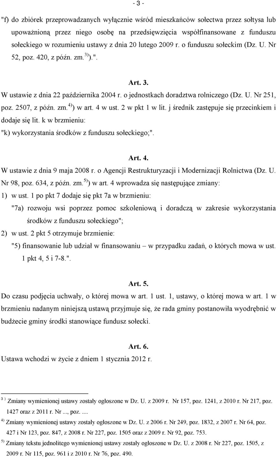 2507, z późn. zm. 4) ) w art. 4 w ust. 2 w pkt 1 w lit. j średnik zastępuje się przecinkiem i dodaje się lit. k w brzmieniu: "k) wykorzystania środków z funduszu sołeckiego;". Art. 4. W ustawie z dnia 9 maja 2008 r.