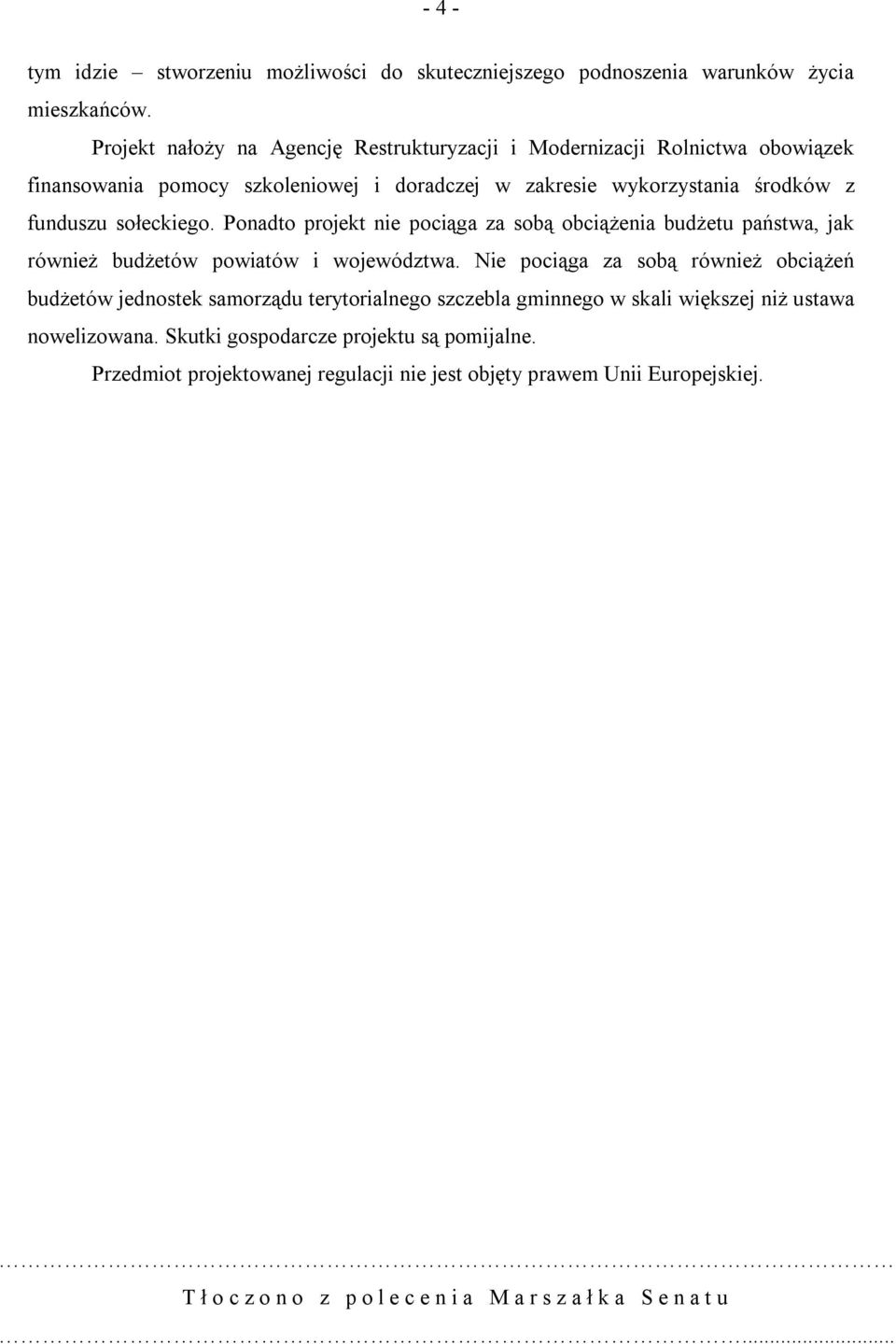 Ponadto projekt nie pociąga za sobą obciążenia budżetu państwa, jak również budżetów powiatów i województwa.