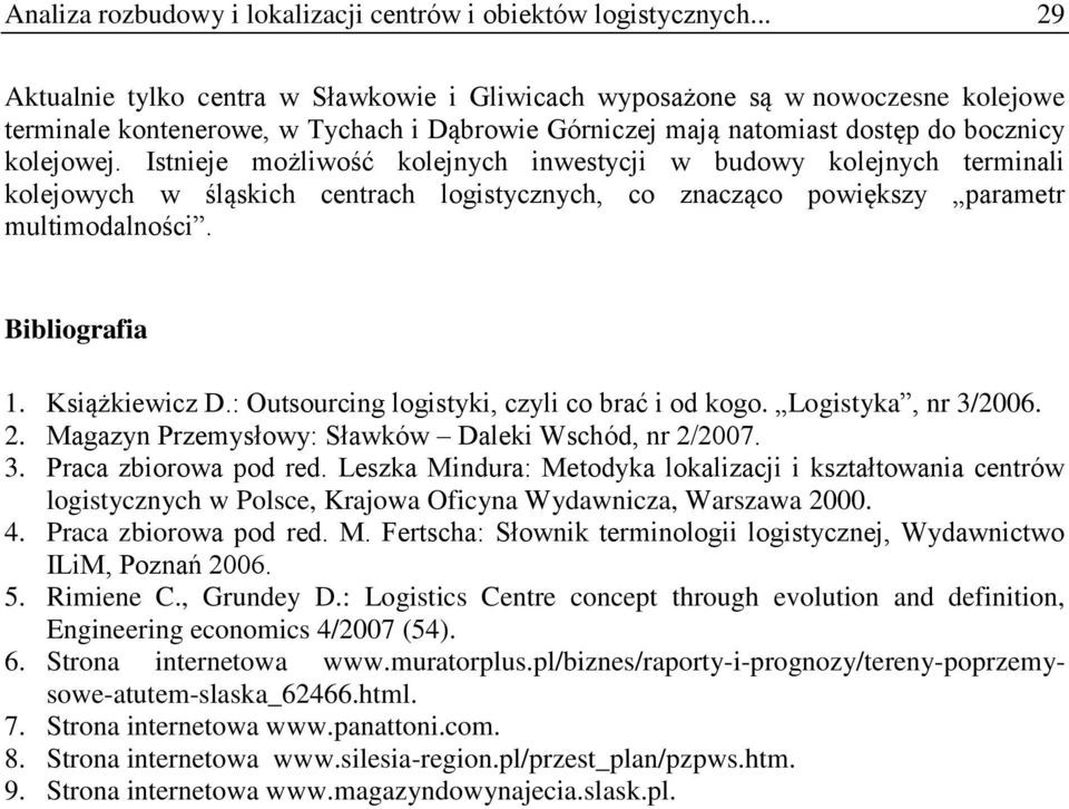 Istnieje możliwość kolejnych inwestycji w budowy kolejnych terminali kolejowych w śląskich centrach logistycznych, co znacząco powiększy parametr multimodalności. Bibliografia 1. Książkiewicz D.