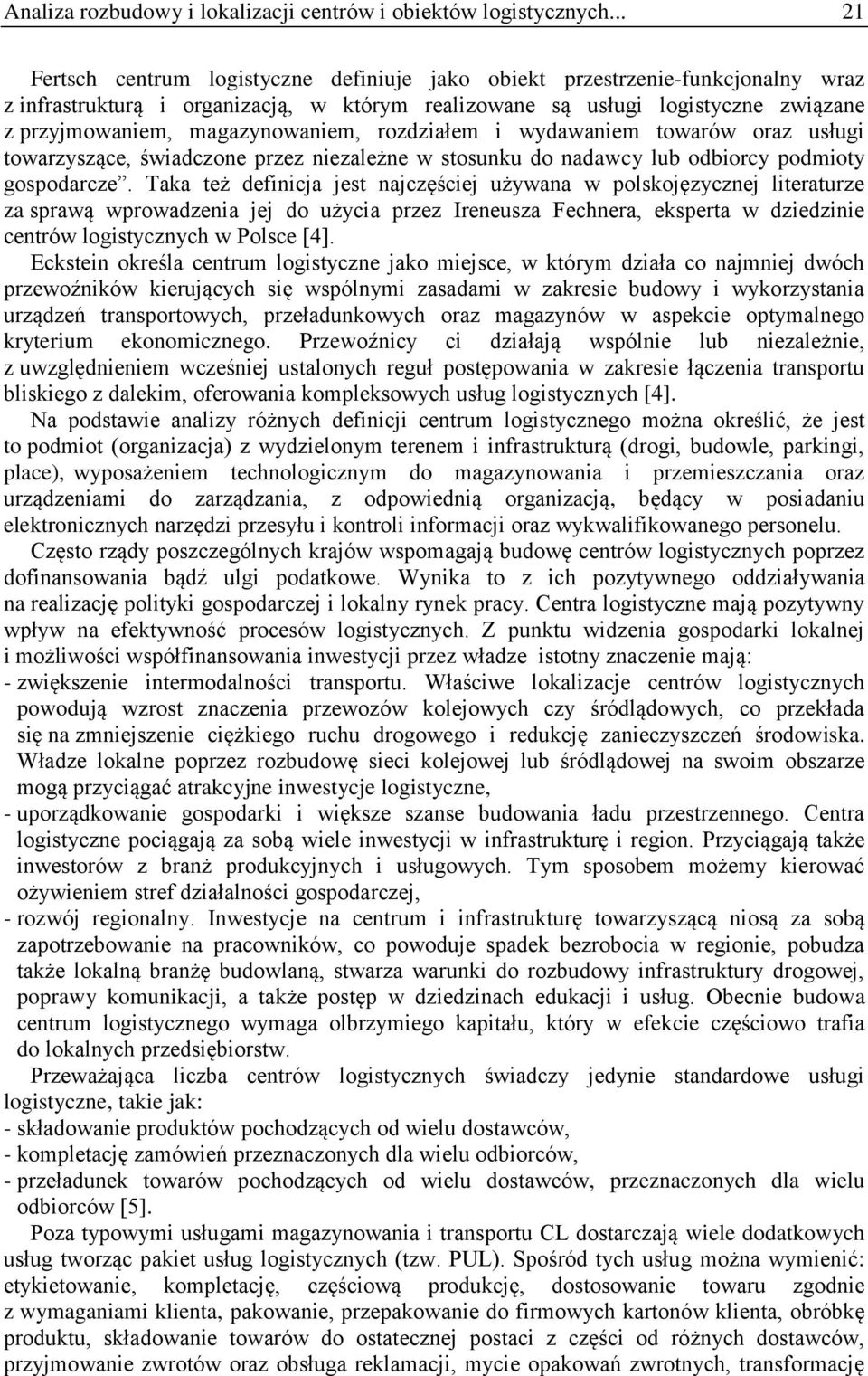 magazynowaniem, rozdziałem i wydawaniem towarów oraz usługi towarzyszące, świadczone przez niezależne w stosunku do nadawcy lub odbiorcy podmioty gospodarcze.
