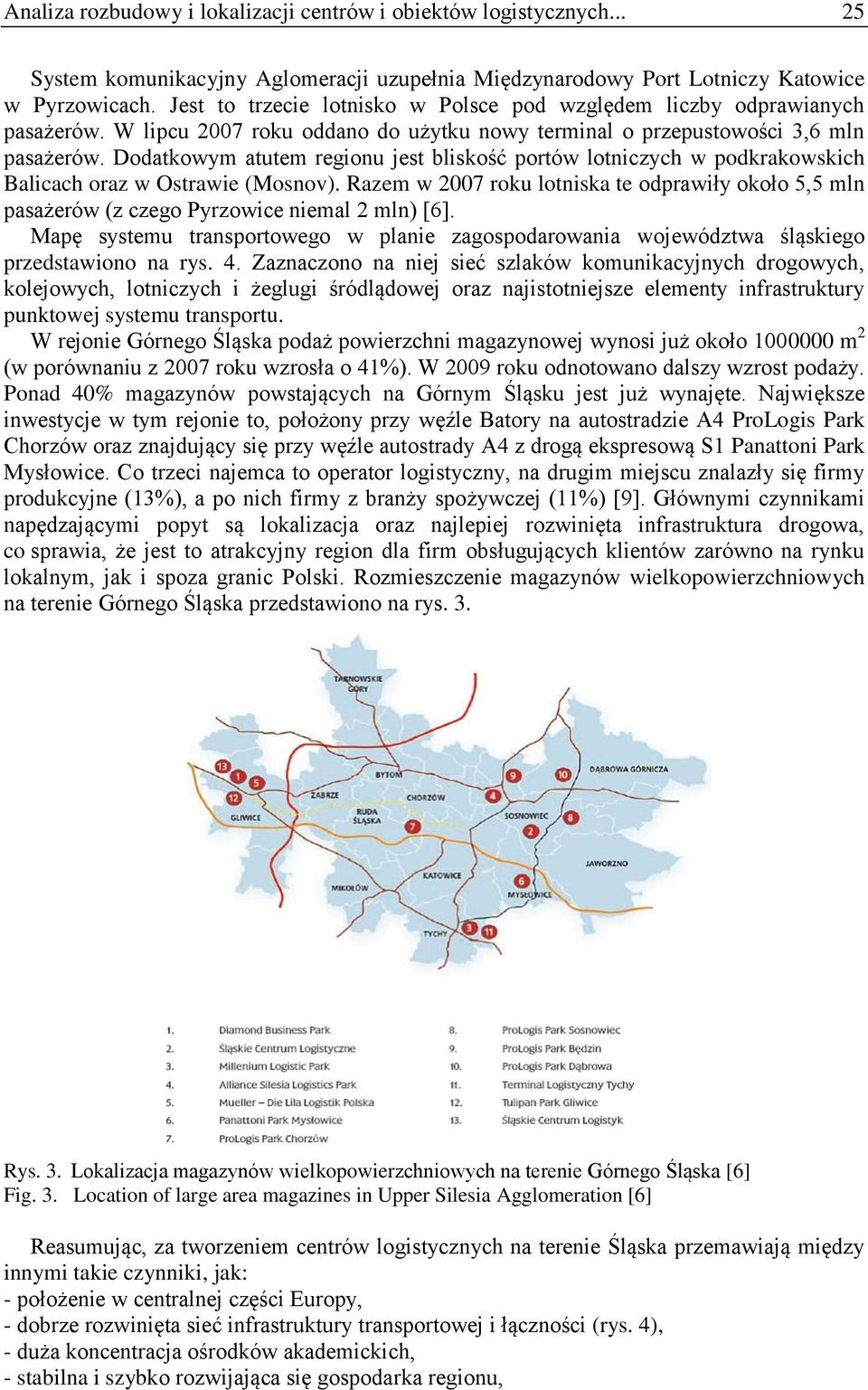Dodatkowym atutem regionu jest bliskość portów lotniczych w podkrakowskich Balicach oraz w Ostrawie (Mosnov).