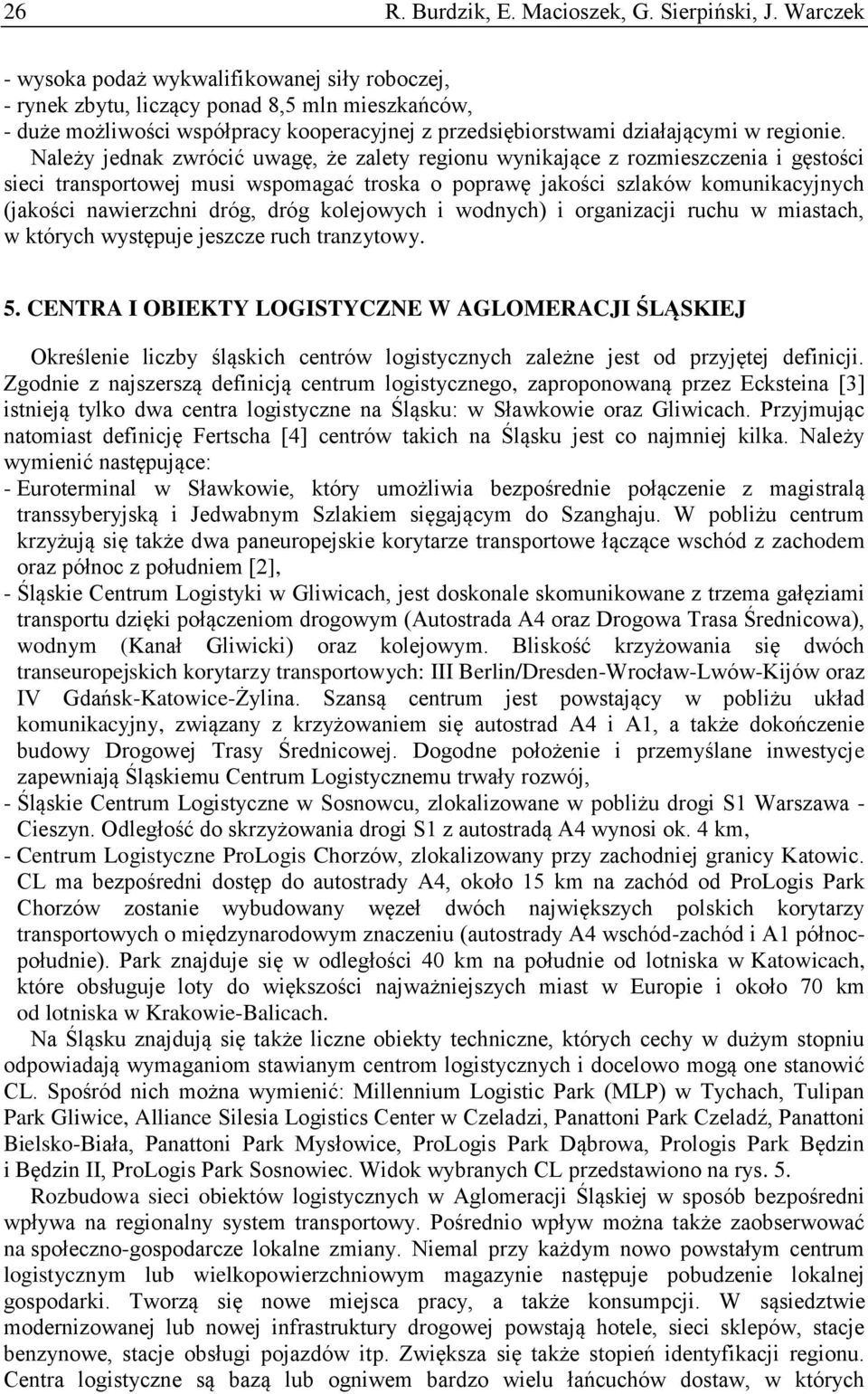 Należy jednak zwrócić uwagę, że zalety regionu wynikające z rozmieszczenia i gęstości sieci transportowej musi wspomagać troska o poprawę jakości szlaków komunikacyjnych (jakości nawierzchni dróg,