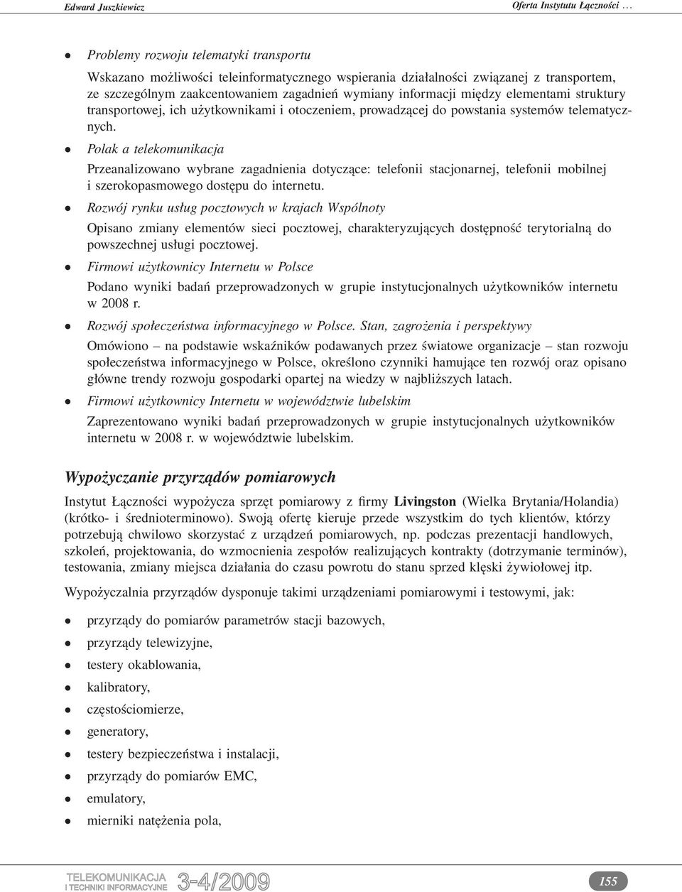 Polak a telekomunikacja Przeanalizowano wybrane zagadnienia dotyczące: telefonii stacjonarnej, telefonii mobilnej i szerokopasmowego dostępu do internetu.