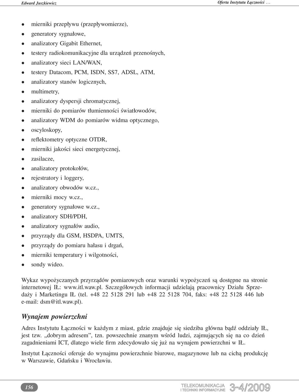 oscyloskopy, reflektometry optyczne OTDR, mierniki jakości sieci energetycznej, zasilacze, analizatory protokołów, rejestratory i loggery, analizatory obwodów w.cz., mierniki mocy w.cz., generatory sygnałowe w.