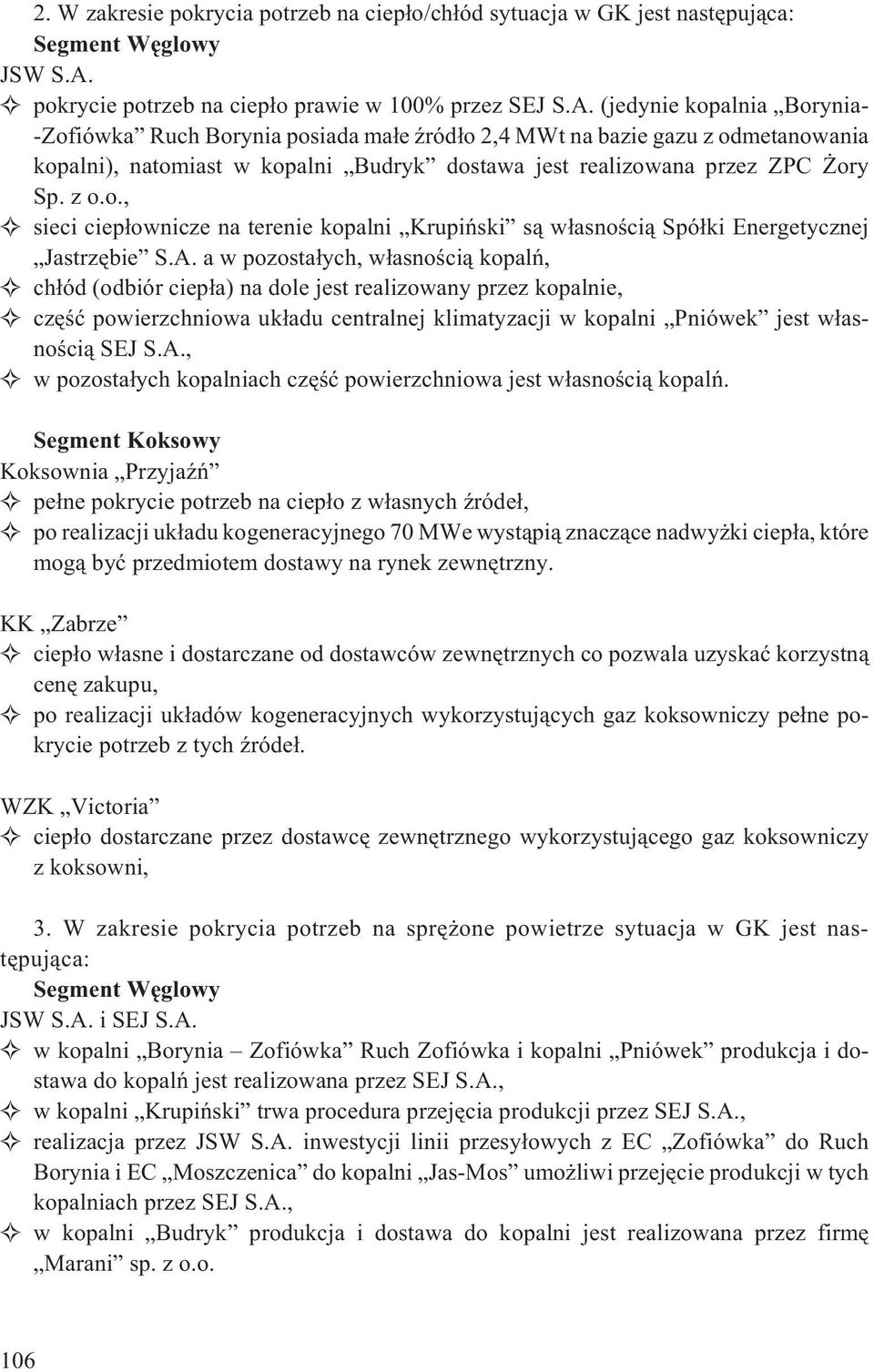 (jedynie kopalnia Borynia- -Zofiówka Ruch Borynia posiada ma³e Ÿród³o 2,4 MWt na bazie gazu z odmetanowania kopalni), natomiast w kopalni Budryk dostawa jest realizowana przez ZPC ory Sp. z o.o., sieci ciep³ownicze na terenie kopalni Krupiñski s¹ w³asnoœci¹ Spó³ki Energetycznej Jastrzêbie S.