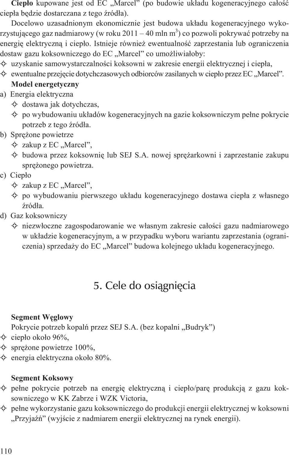 Istnieje równie ewentualnoœæ zaprzestania lub ograniczenia dostaw gazu koksowniczego do EC Marcel co umo liwia³oby: uzyskanie samowystarczalnoœci koksowni w zakresie energii elektrycznej i ciep³a,