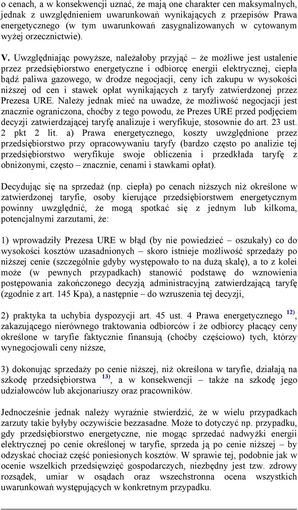 Uwzględniając powyższe, należałoby przyjąć że możliwe jest ustalenie przez przedsiębiorstwo energetyczne i odbiorcę energii elektrycznej, ciepła bądź paliwa gazowego, w drodze negocjacji, ceny ich