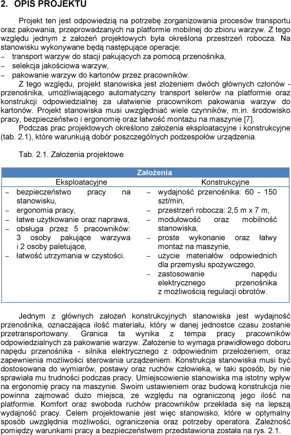 Na stanowisku wykonywane będą następujące operacje: transport warzyw do stacji pakujących za pomocą przenośnika, selekcja jakościowa warzyw, pakowanie warzyw do kartonów przez pracowników.