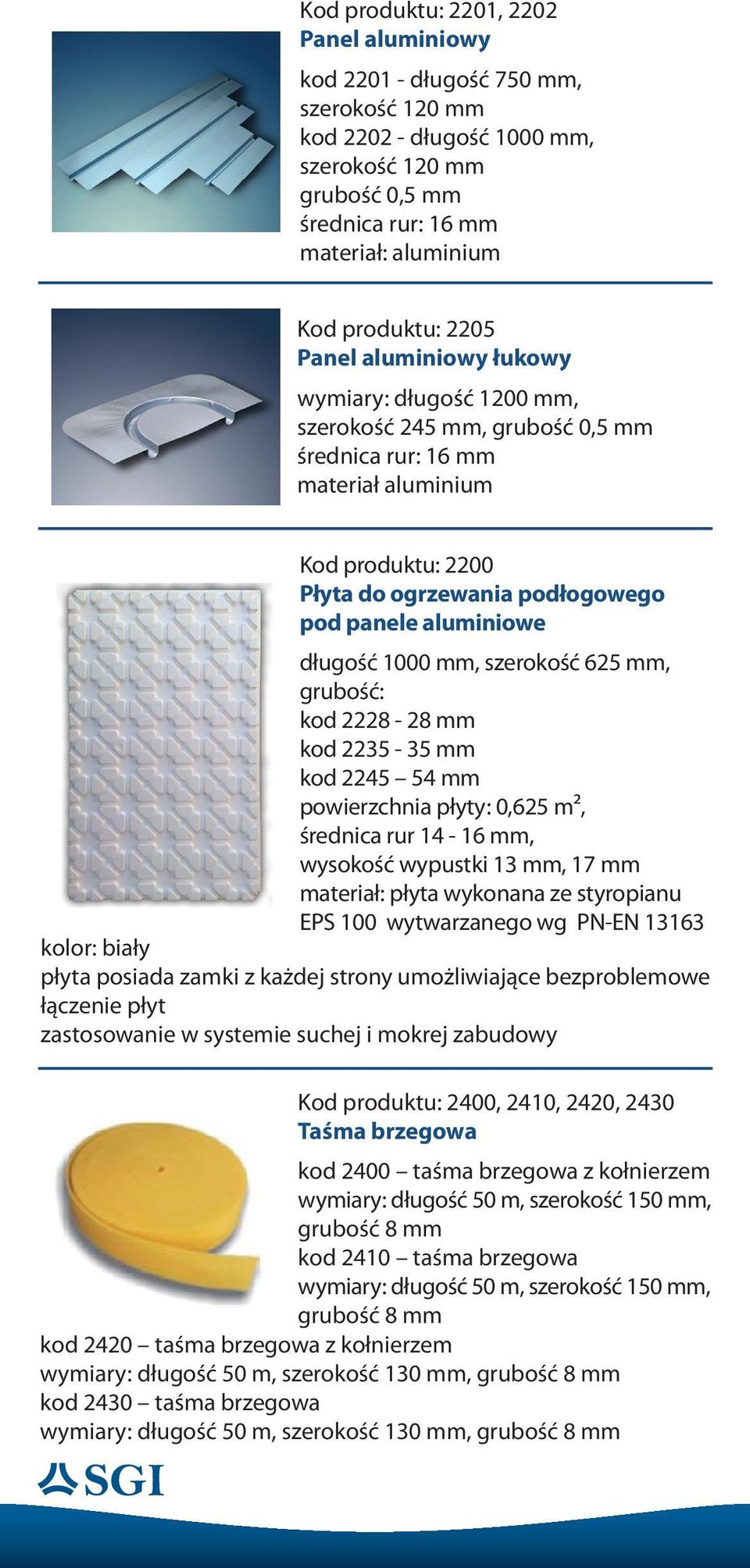 długość 1000 mm, szerokość 625 mm, kod 2228-28 mm kod 2235-35 mm kod 2245 54 mm powierzchnia płyty: 0,625 m², średnica rur 14-16 mm, wysokość wypustki 13 mm, 17 mm materiał: płyta wykonana ze