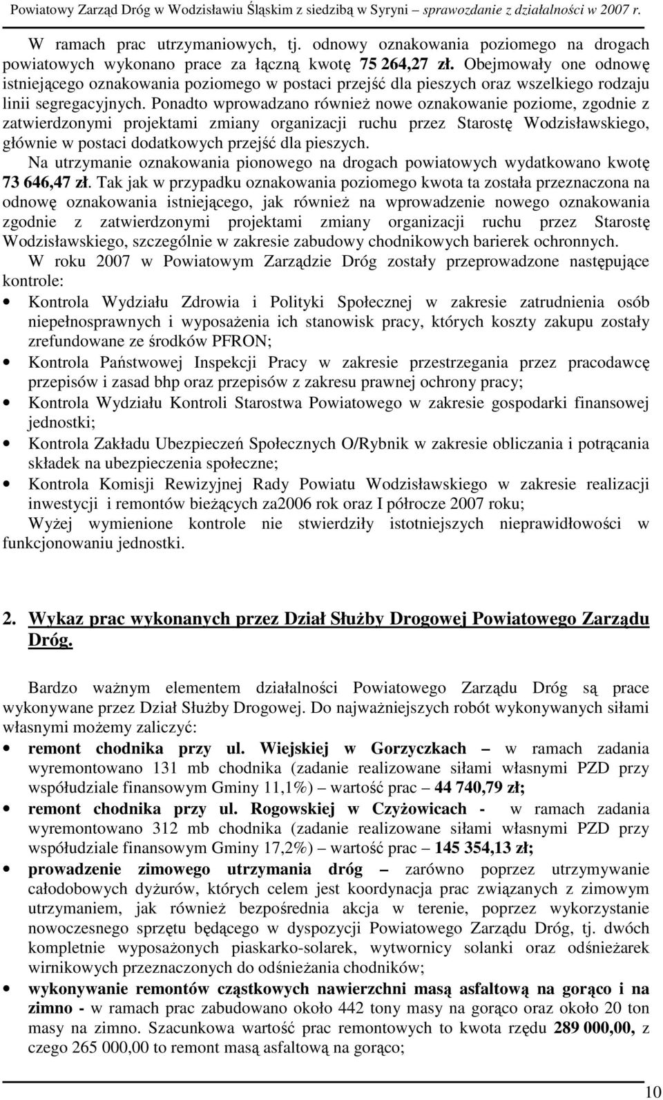 Ponadto wprowadzano równieŝ nowe oznakowanie poziome, zgodnie z zatwierdzonymi projektami zmiany organizacji ruchu przez Starostę Wodzisławskiego, głównie w postaci dodatkowych przejść dla pieszych.