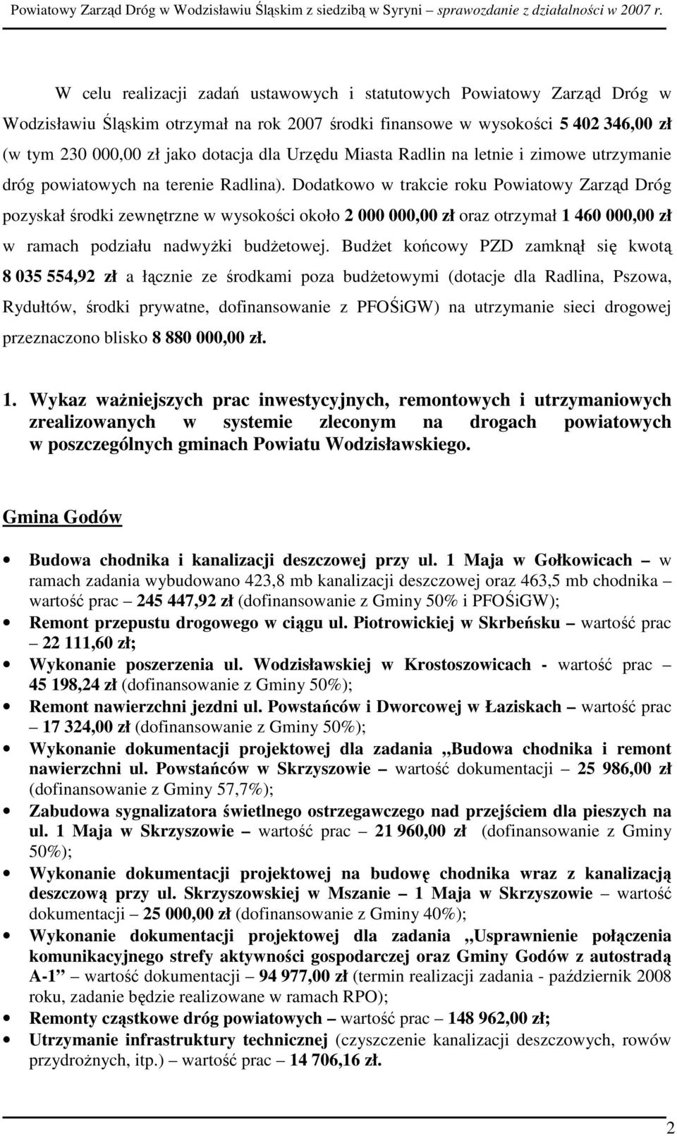 Dodatkowo w trakcie roku Powiatowy Zarząd Dróg pozyskał środki zewnętrzne w wysokości około 2 000 000,00 zł oraz otrzymał 1 460 000,00 zł w ramach podziału nadwyŝki budŝetowej.