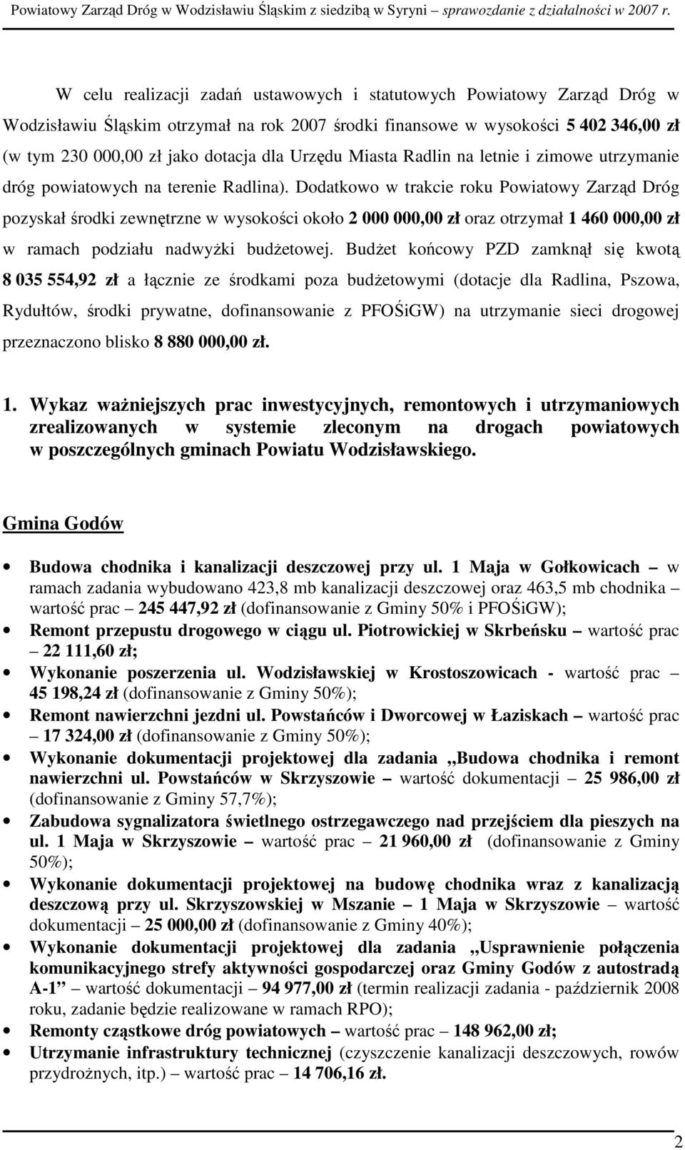 Dodatkowo w trakcie roku Powiatowy Zarząd Dróg pozyskał środki zewnętrzne w wysokości około 2 000 000,00 zł oraz otrzymał 1 460 000,00 zł w ramach podziału nadwyŝki budŝetowej.