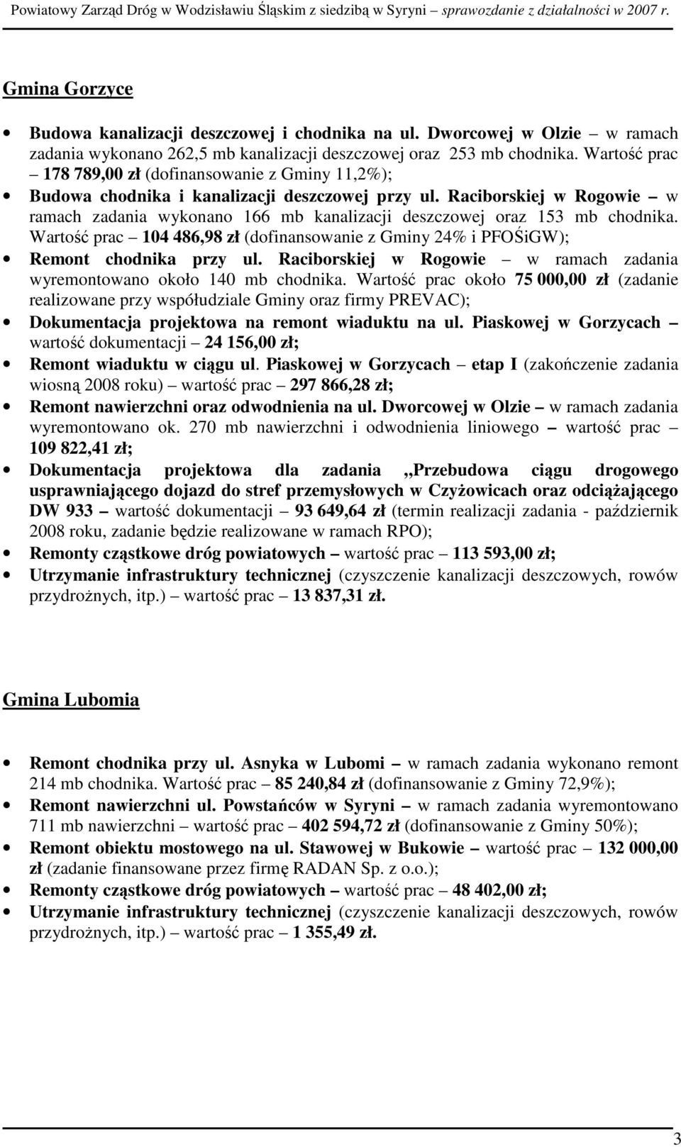 Raciborskiej w Rogowie w ramach zadania wykonano 166 mb kanalizacji deszczowej oraz 153 mb chodnika. Wartość prac 104 486,98 zł (dofinansowanie z Gminy 24% i PFOŚiGW); Remont chodnika przy ul.