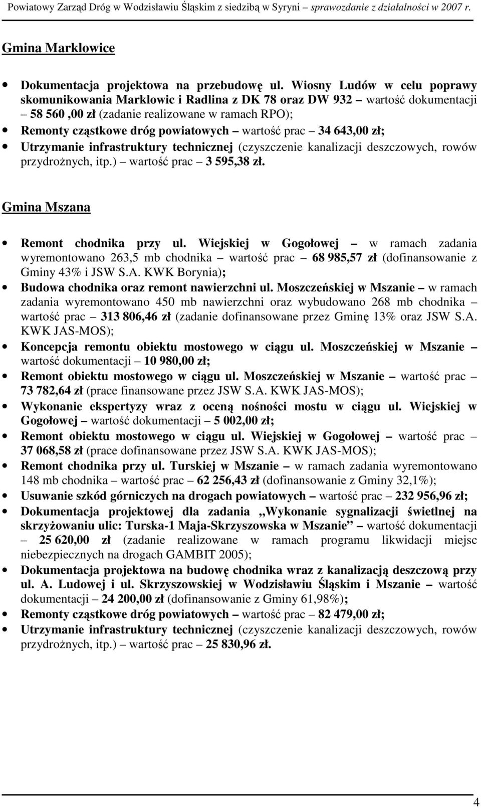 prac 34 643,00 zł; przydroŝnych, itp.) wartość prac 3 595,38 zł. Gmina Mszana Remont chodnika przy ul.