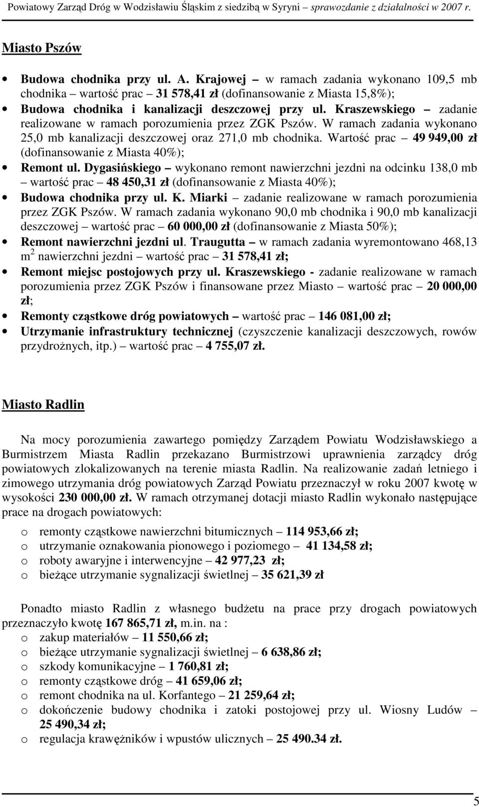 Kraszewskiego zadanie realizowane w ramach porozumienia przez ZGK Pszów. W ramach zadania wykonano 25,0 mb kanalizacji deszczowej oraz 271,0 mb chodnika.