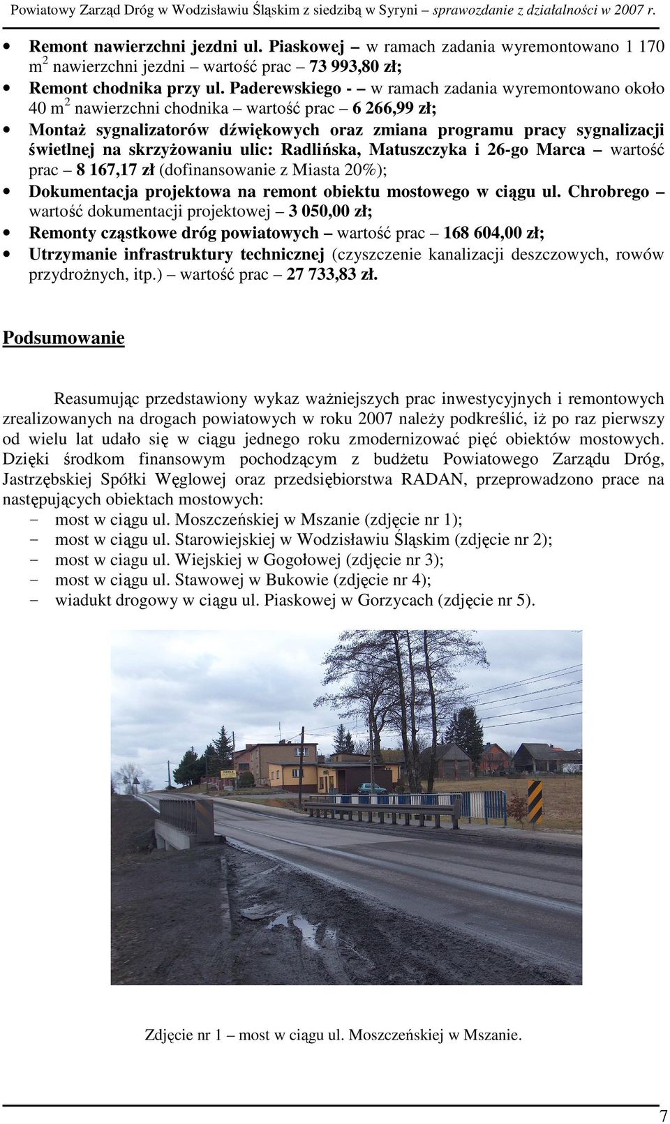skrzyŝowaniu ulic: Radlińska, Matuszczyka i 26-go Marca wartość prac 8 167,17 zł (dofinansowanie z Miasta 20%); Dokumentacja projektowa na remont obiektu mostowego w ciągu ul.