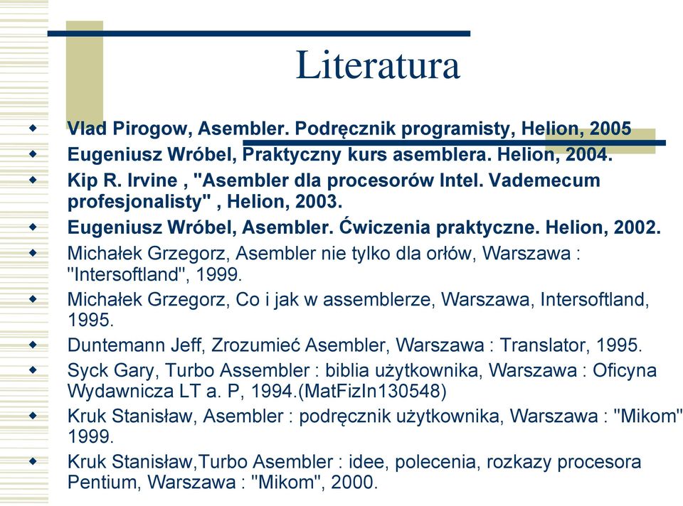 Michałek Grzegorz, Co i jak w assemblerze, Warszawa, Intersoftland, 1995. Duntemann Jeff, Zrozumieć Asembler, Warszawa : Translator, 1995.