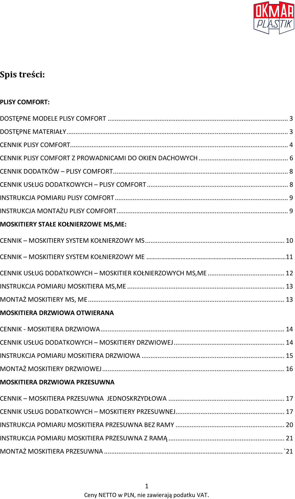 .. 9 MOSKITIERY STAŁE KOŁNIERZOWE MS,ME: CENNIK MOSKITIERY SYSTEM KOŁNIERZOWY MS... 10 CENNIK MOSKITIERY SYSTEM KOŁNIERZOWY ME. 11 CENNIK USŁUG DODATKOWYCH MOSKITIER KOŁNIERZOWYCH MS,ME.