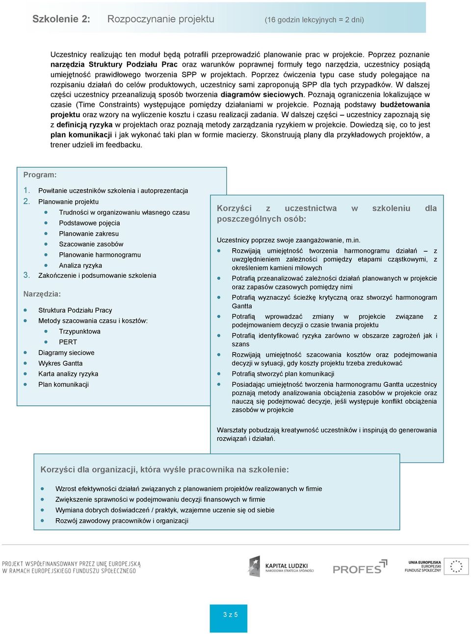 Poprzez ćwiczenia typu case study polegające na rozpisaniu działań do celów produktowych, uczestnicy sami zaproponują SPP dla tych przypadków.