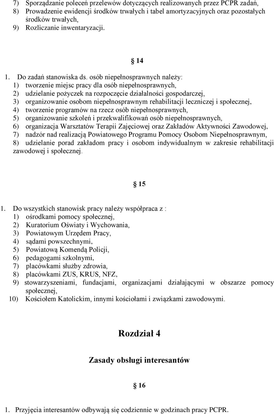 osób niepełnosprawnych należy: 1) tworzenie miejsc pracy dla osób niepełnosprawnych, 2) udzielanie pożyczek na rozpoczęcie działalności gospodarczej, 3) organizowanie osobom niepełnosprawnym