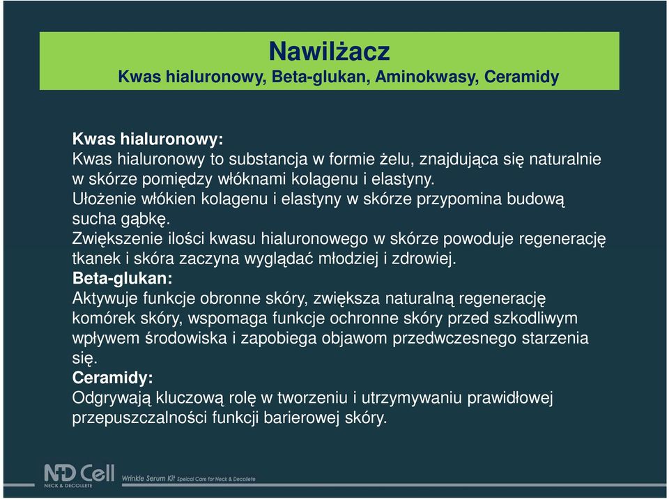 Zwiększenie ilości kwasu hialuronowego w skórze powoduje regenerację tkanek i skóra zaczyna wyglądać młodziej i zdrowiej.