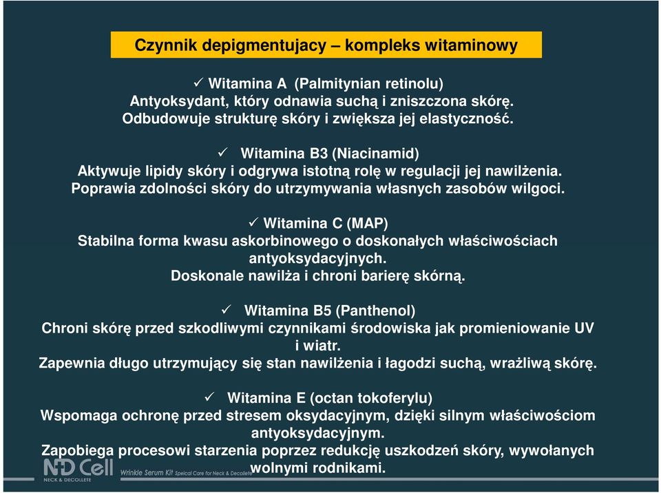 Witamina C (MAP) Stabilna forma kwasu askorbinowego o doskonałych właściwościach antyoksydacyjnych. Doskonale nawilża i chroni barierę skórną.