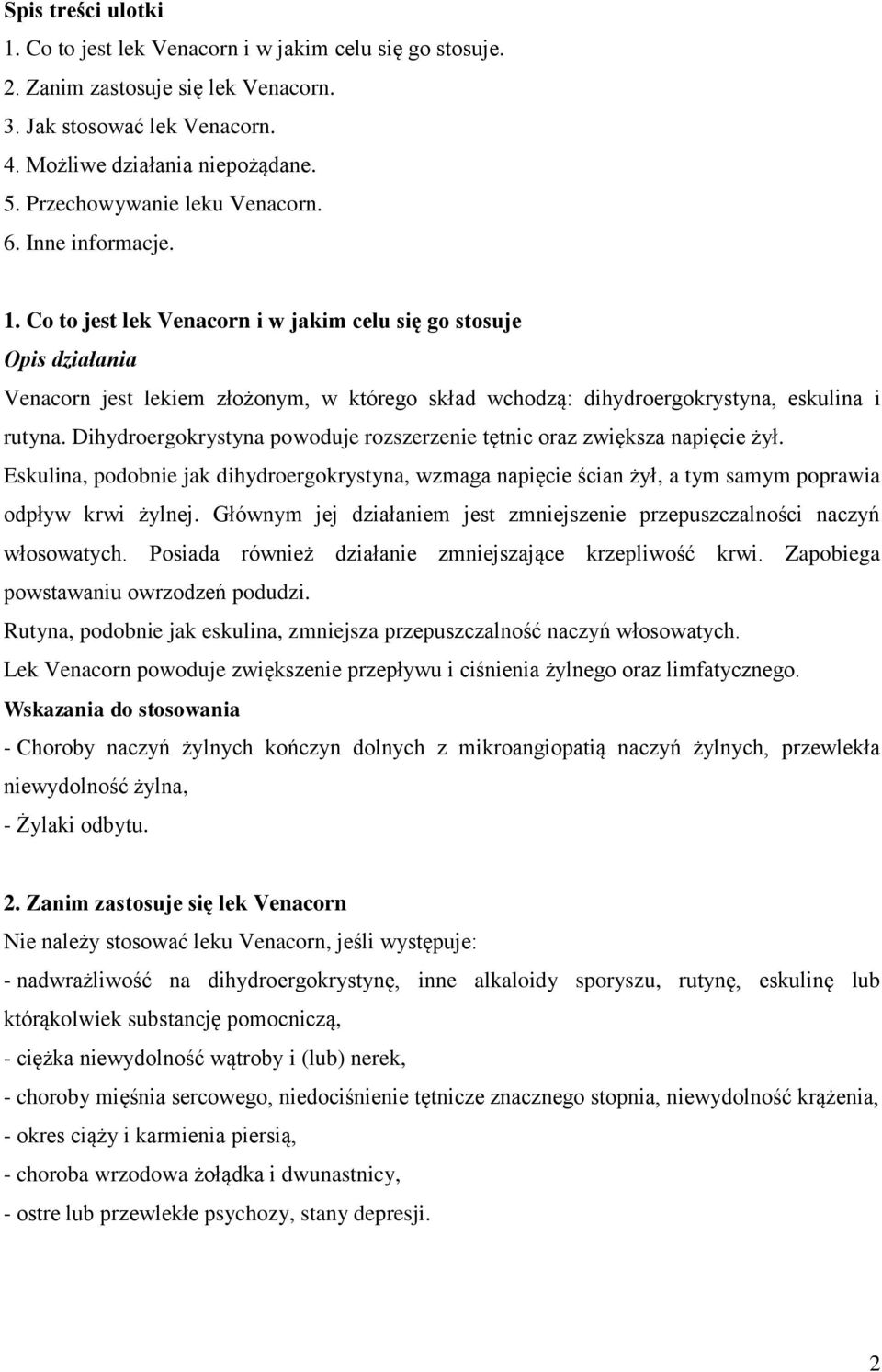 Co to jest lek Venacorn i w jakim celu się go stosuje Opis działania Venacorn jest lekiem złożonym, w którego skład wchodzą: dihydroergokrystyna, eskulina i rutyna.