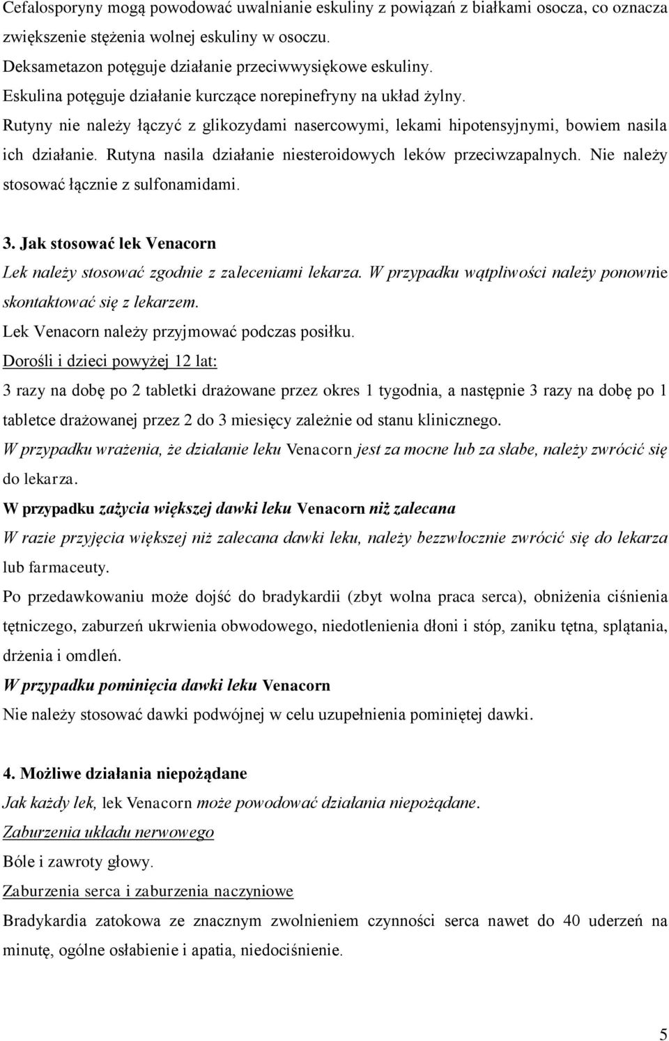 Rutyna nasila działanie niesteroidowych leków przeciwzapalnych. Nie należy stosować łącznie z sulfonamidami. 3. Jak stosować lek Venacorn Lek należy stosować zgodnie z zaleceniami lekarza.