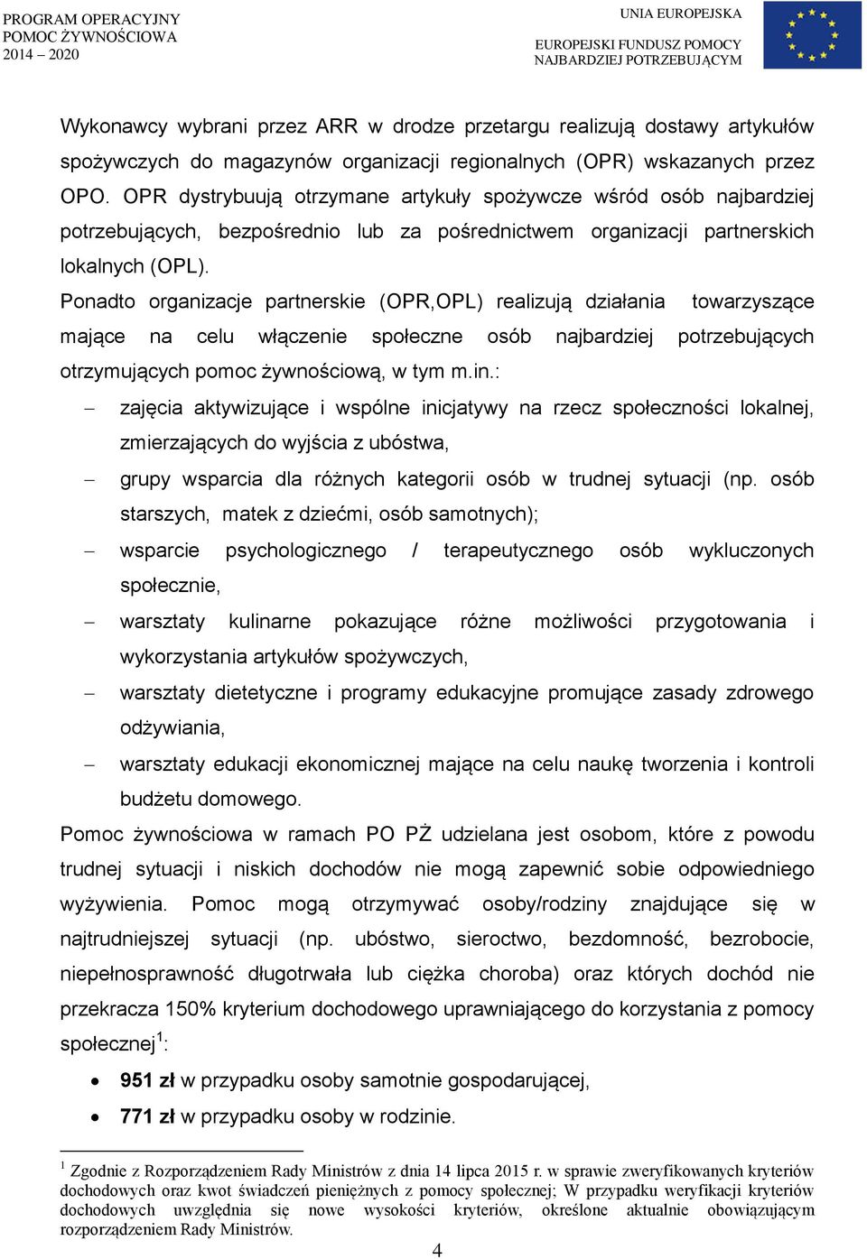 Ponadto organizacje partnerskie (OPR,OPL) realizują działania towarzyszące mające na celu włączenie społeczne osób najbardziej potrzebujących otrzymujących pomoc żywnościową, w tym m.in.