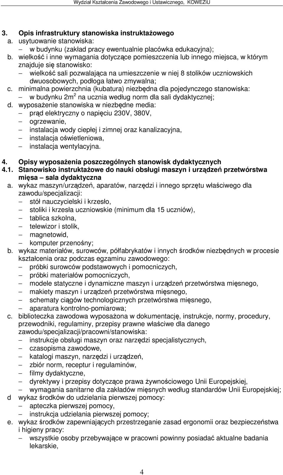 zmywalna; c. minimalna powierzchnia (kubatura) niezbdna dla pojedynczego stanowiska: w budynku 2m 2 na ucznia według norm dla sali dydaktycznej; d.