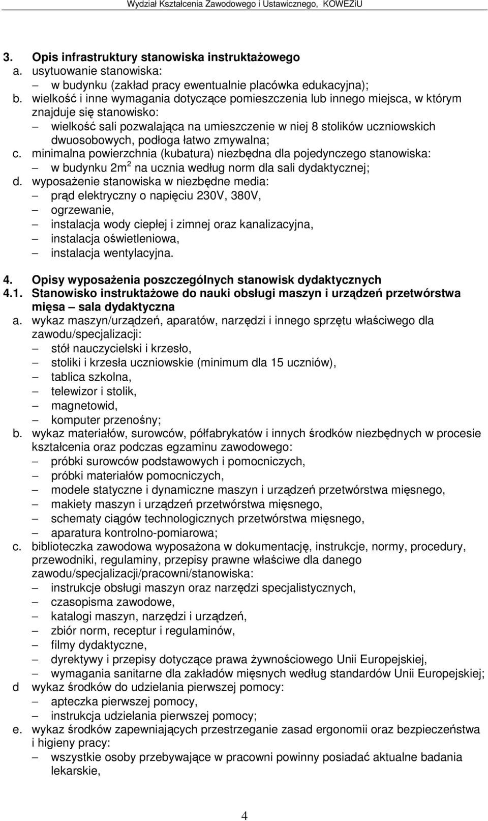 zmywalna; c. minimalna powierzchnia (kubatura) niezbdna dla pojedynczego stanowiska: w budynku 2m 2 na ucznia według norm dla sali dydaktycznej; d.