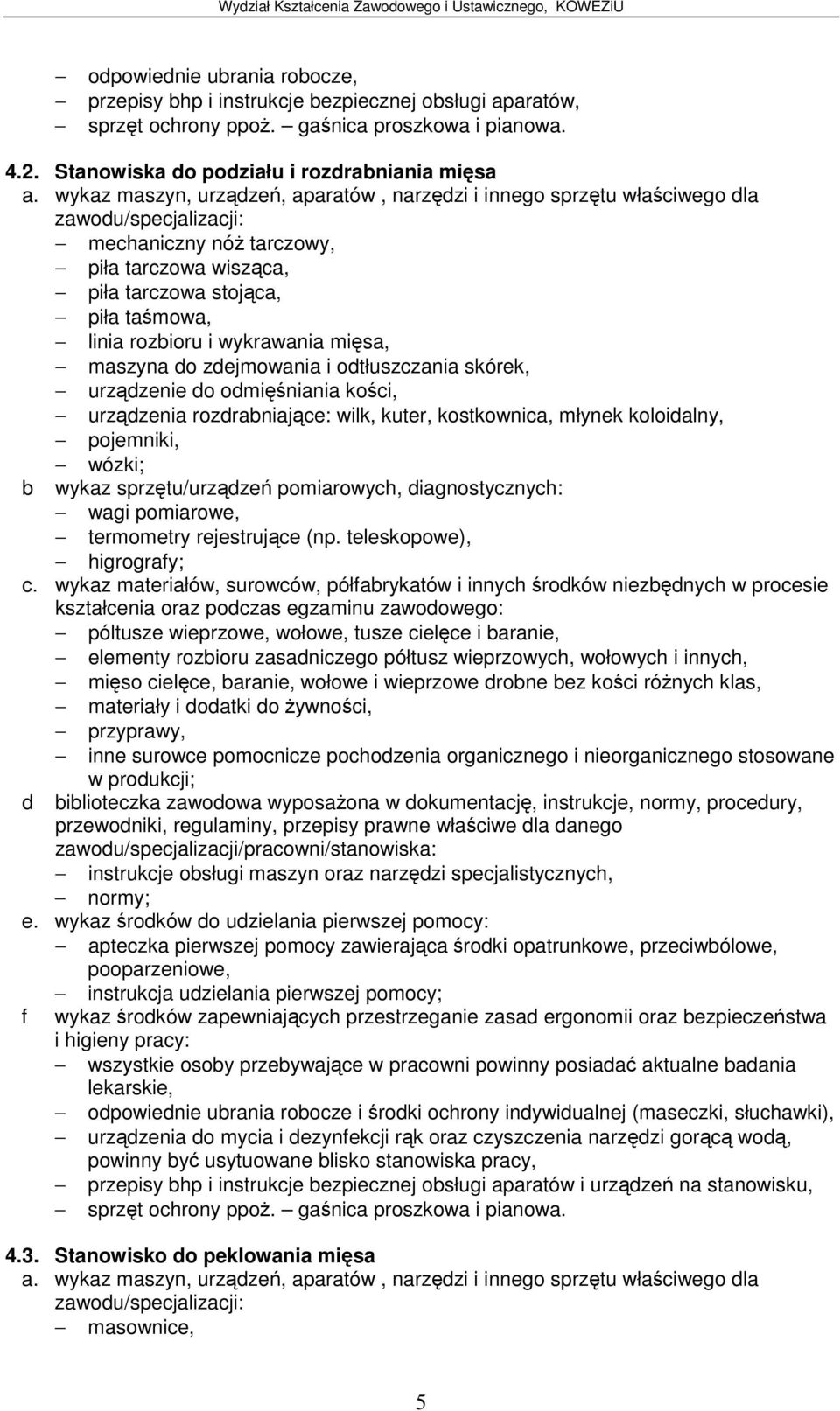 zdejmowania i odtłuszczania skórek, urzdzenie do odminiania koci, urzdzenia rozdrabniajce: wilk, kuter, kostkownica, młynek koloidalny, pojemniki, wózki; b wykaz sprztu/urzdze pomiarowych,