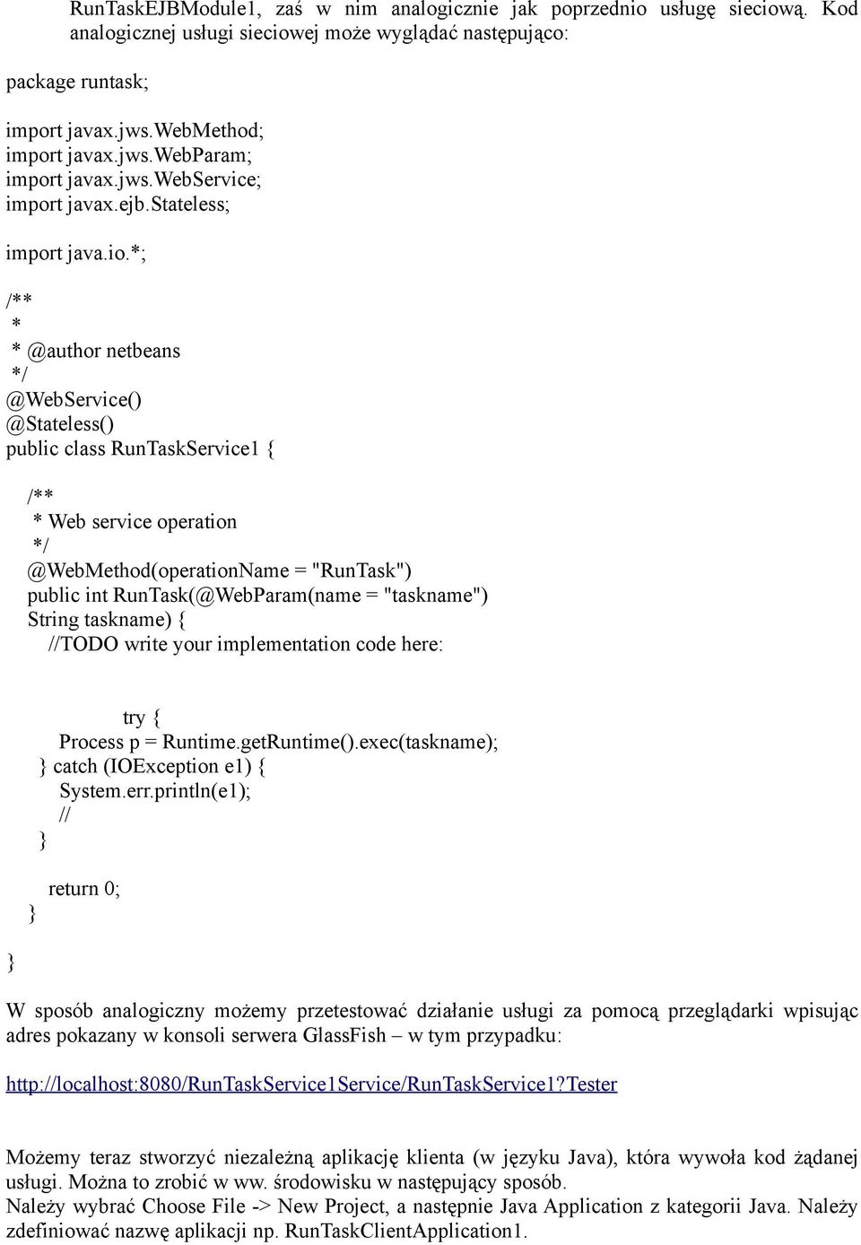 *; * * @author netbeans @WebService() @Stateless() public class RunTaskService1 { * Web service operation @WebMethod(operationName = "RunTask") public int RunTask(@WebParam(name = "taskname") String