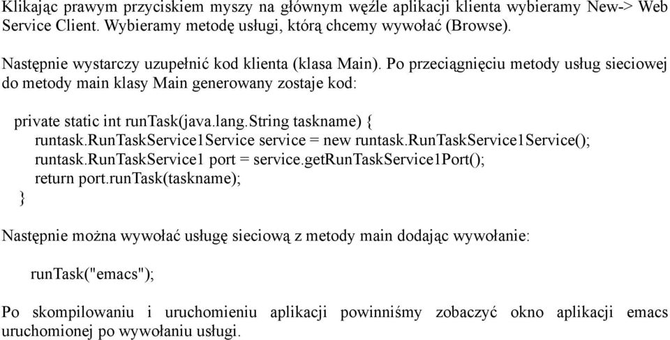 string taskname) { runtask.runtaskservice1service service = new runtask.runtaskservice1service(); runtask.runtaskservice1 port = service.getruntaskservice1port(); return port.