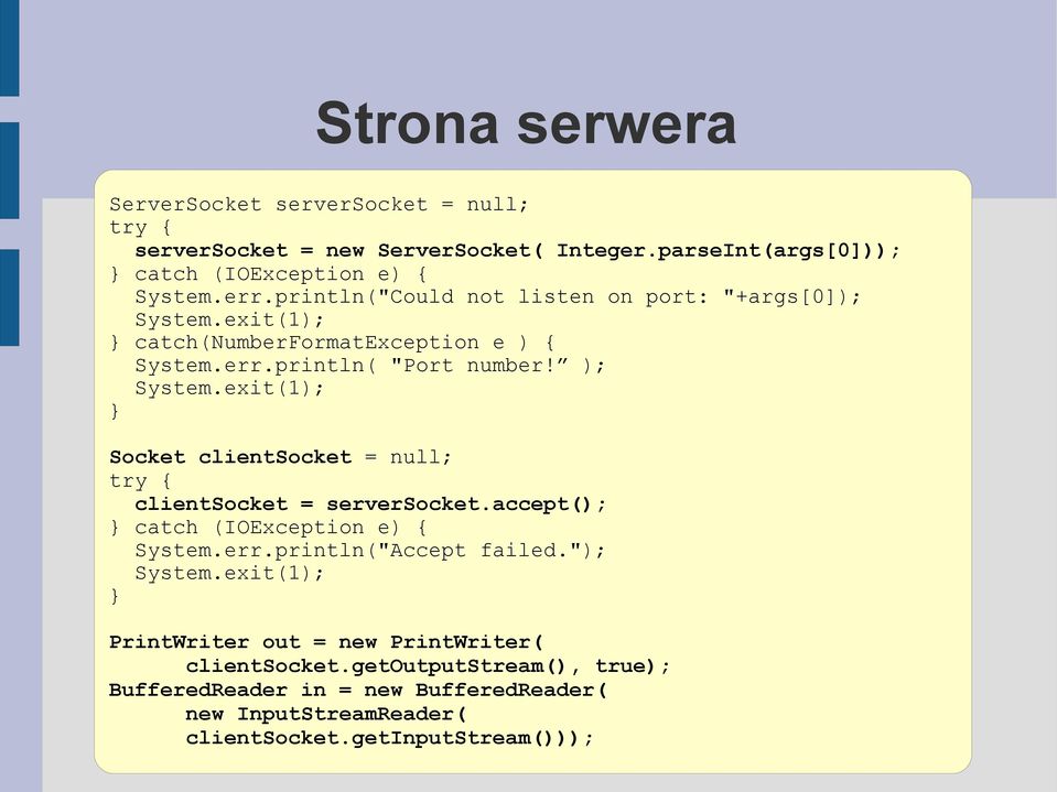 exit(1); Socket clientsocket = null; try { clientsocket = serversocket.accept(); catch (IOException e) { System.err.println("Accept failed."); System.