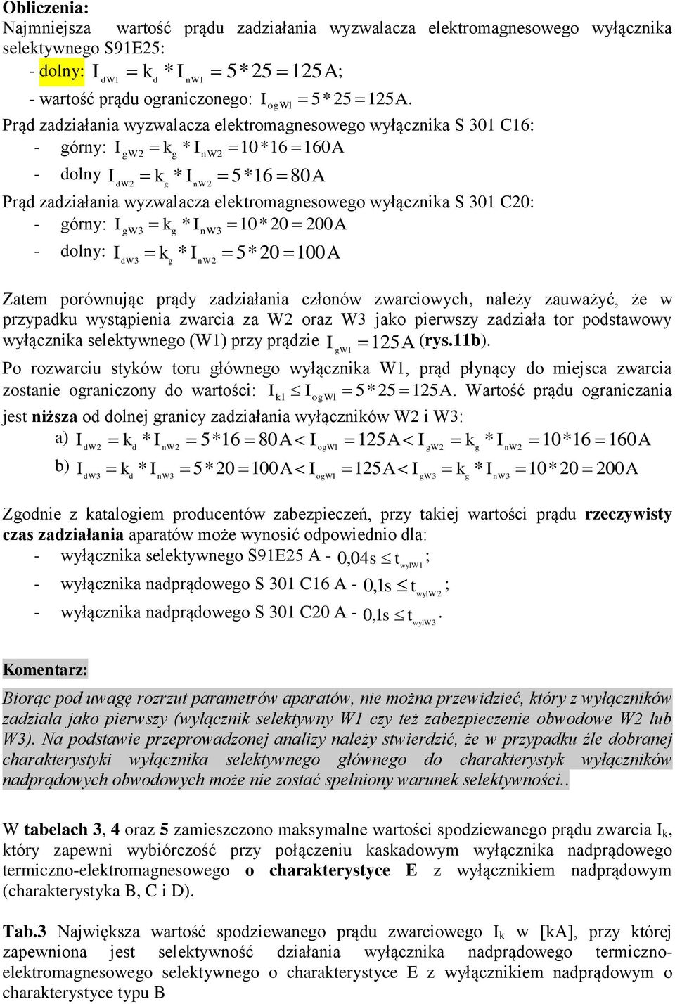 S 301 C20: - górny: IgW3 kg * InW3 10*20 200A - dolny: I k * I 5*20 100A dw3 g nw2 Zatem porównując prądy zadziałania członów zwarciowych, należy zauważyć, że w przypadku wystąpienia zwarcia za W2