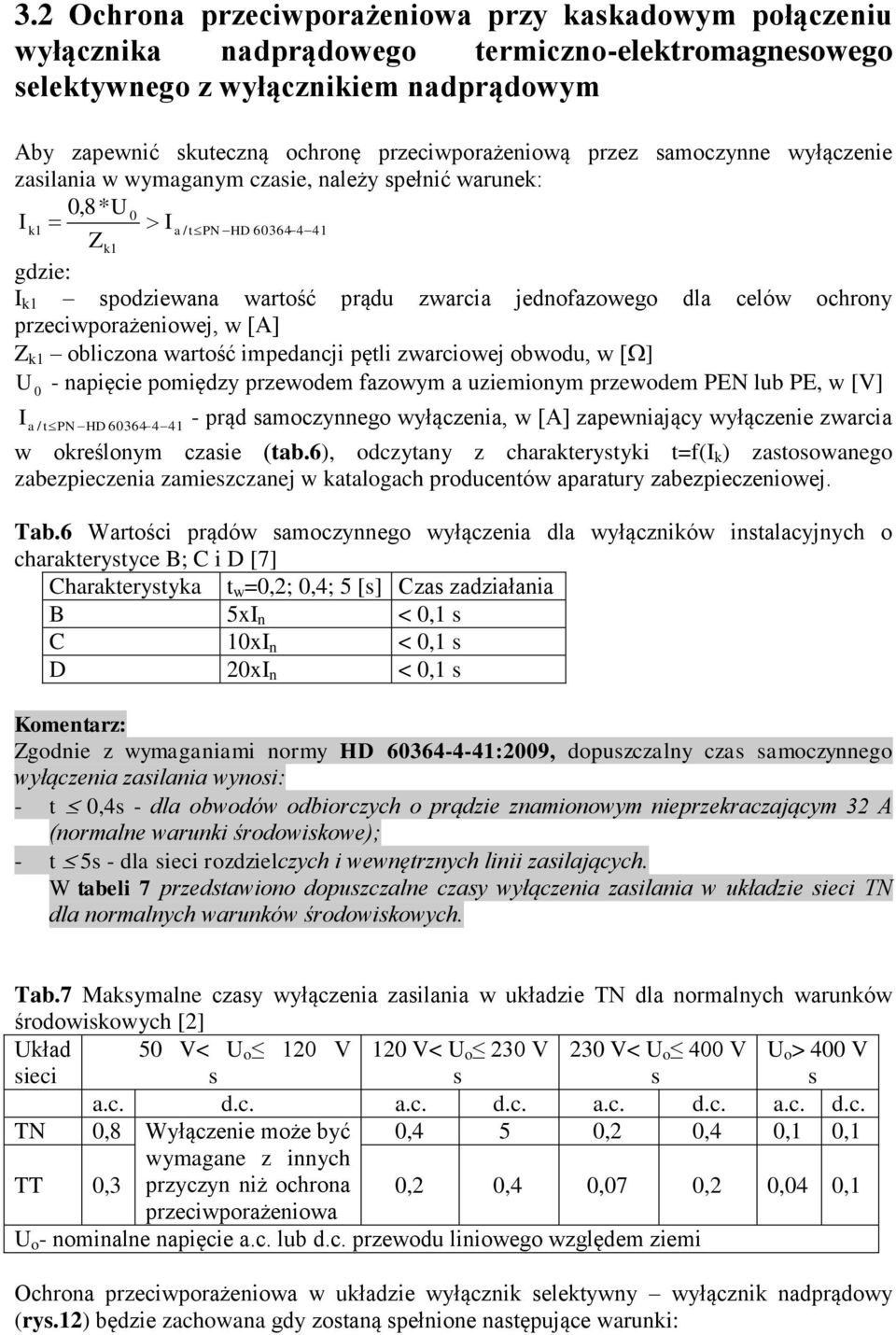 jednofazowego dla celów ochrony przeciwporażeniowej, w [A] Z k1 obliczona wartość impedancji pętli zwarciowej obwodu, w [ ] U - napięcie pomiędzy przewodem fazowym a uziemionym przewodem PEN lub PE,