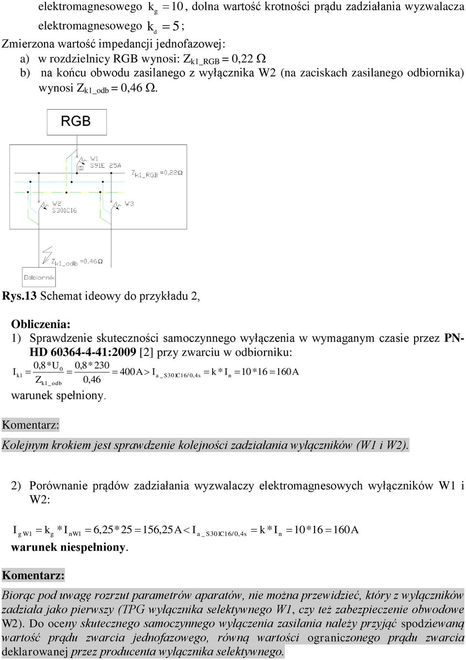 13 Schemat ideowy do przykładu 2, Obliczenia: 1) Sprawdzenie skuteczności samoczynnego wyłączenia w wymaganym czasie przez PN- HD 60364-4-41:2009 [2] przy zwarciu w odbiorniku: 0,8* U0 0,8* 230 Ik1