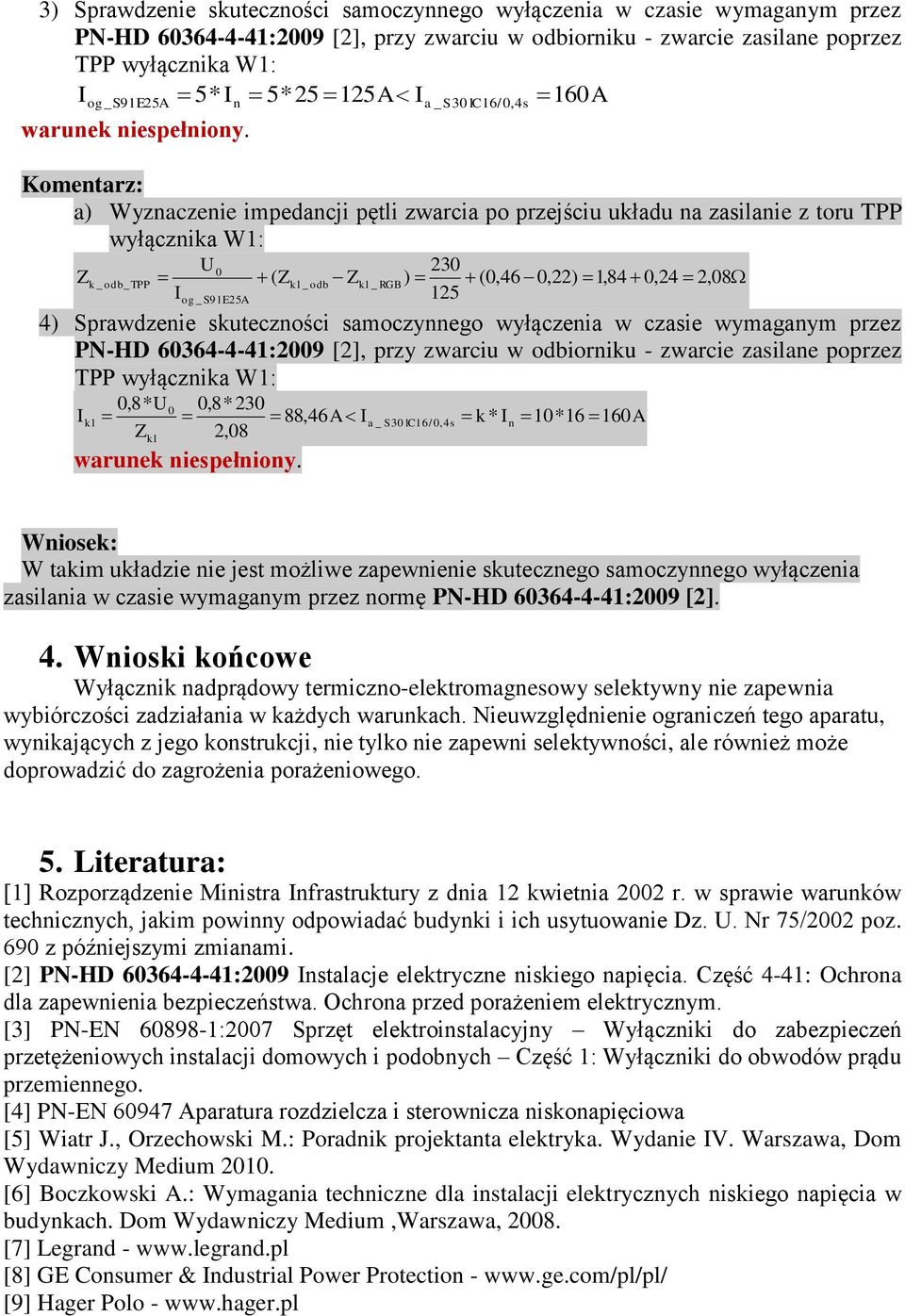 Komentarz: a) Wyznaczenie impedancji pętli zwarcia po przejściu układu na zasilanie z toru TPP wyłącznika W1: Z k _ odb_ TPP U0 230 ( Zk1_ odb Zk1_ RGB ) (0,46 0,22) 1,84 0,24 2, 08 I 125 og_ S91E25A