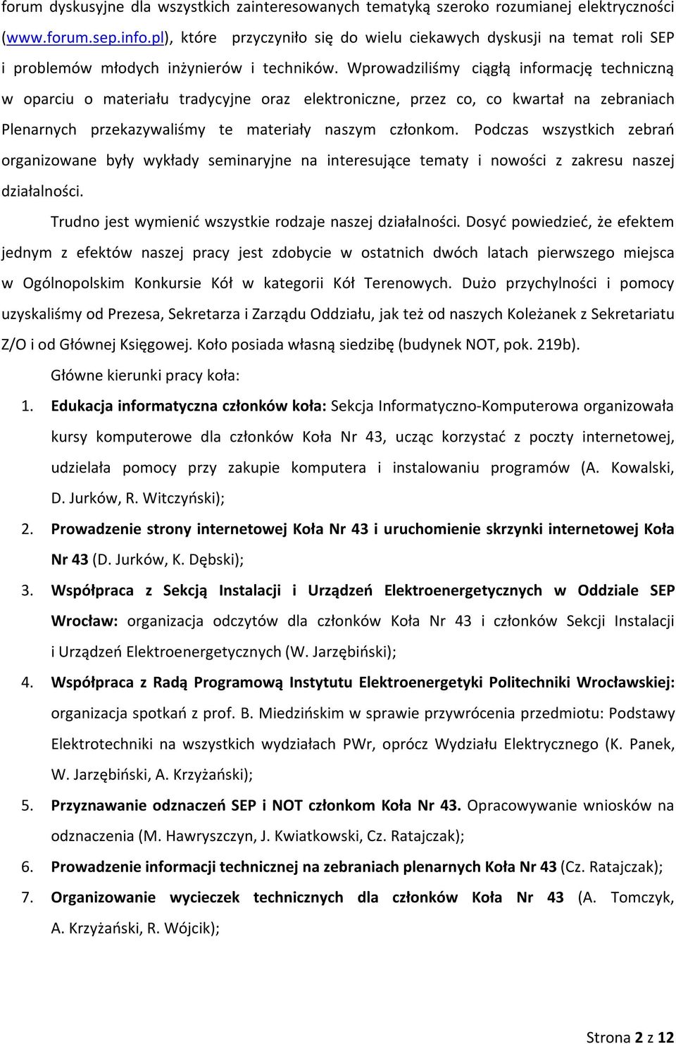 Wprowadziliśmy ciągłą informację techniczną w oparciu o materiału tradycyjne oraz elektroniczne, przez co, co kwartał na zebraniach Plenarnych przekazywaliśmy te materiały naszym członkom.
