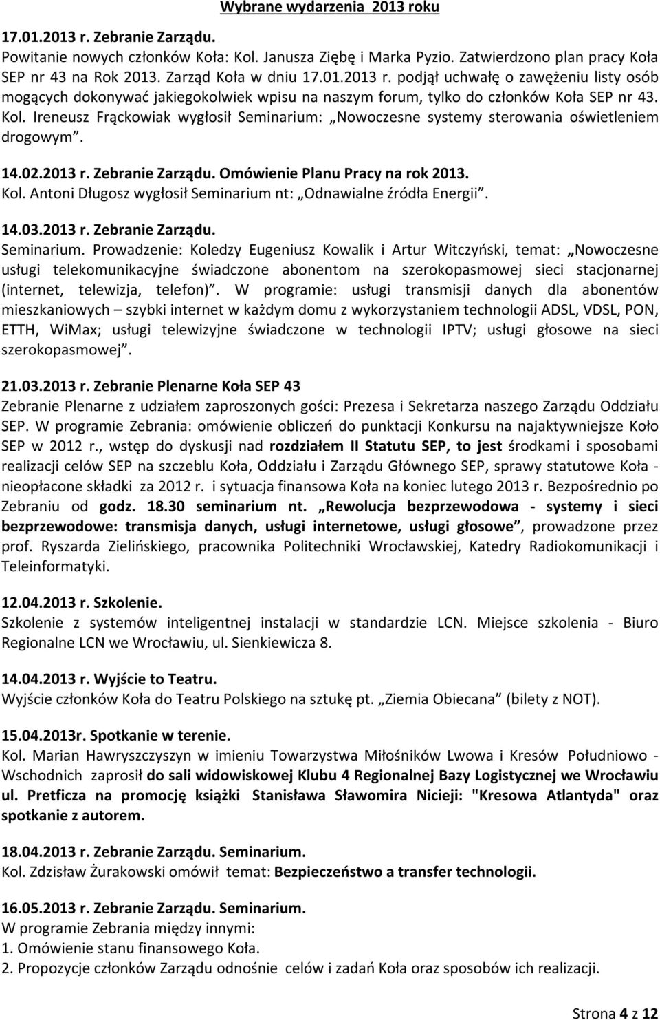 Ireneusz Frąckowiak wygłosił Seminarium: Nowoczesne systemy sterowania oświetleniem drogowym. 14.02.2013 r. Zebranie Zarządu. Omówienie Planu Pracy na rok 2013. Kol.