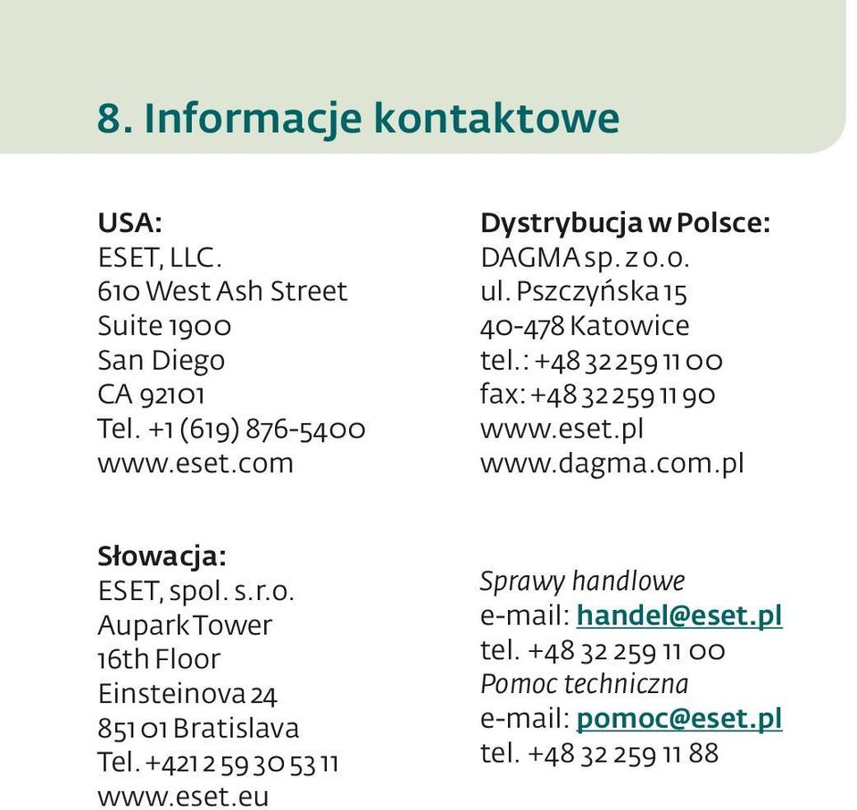 eset.pl www.dagma.com.pl Słowacja: ESET, spol. s.r.o. Aupark Tower 16th Floor Einsteinova 24 851 01 Bratislava Tel.