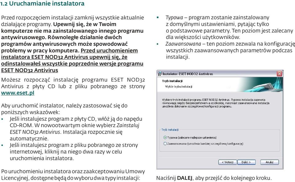 Przed uruchomieniem instalatora ESET NOD32 Antivirus upewnij się, że odinstalowałeś wszystkie poprzednie wersje programu ESET NOD32 Antivirus Możesz rozpocząć instalację programu ESET NOD32 Antivirus