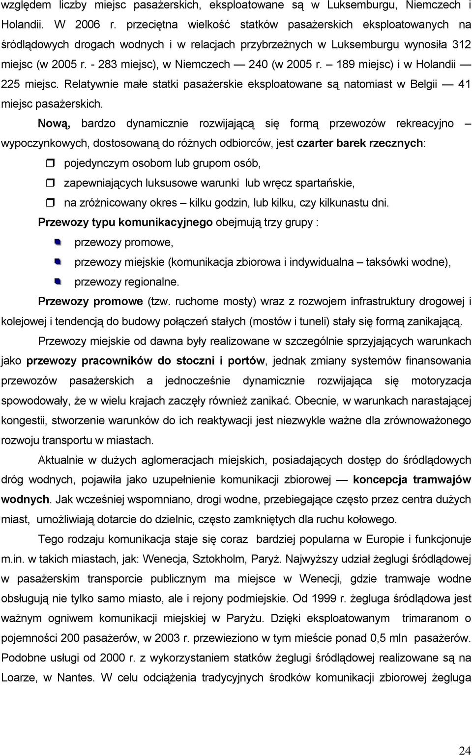 - 283 miejsc), w Niemczech 240 (w 2005 r. 189 miejsc) i w Holandii 225 miejsc. Relatywnie małe statki pasażerskie eksploatowane są natomiast w Belgii 41 miejsc pasażerskich.