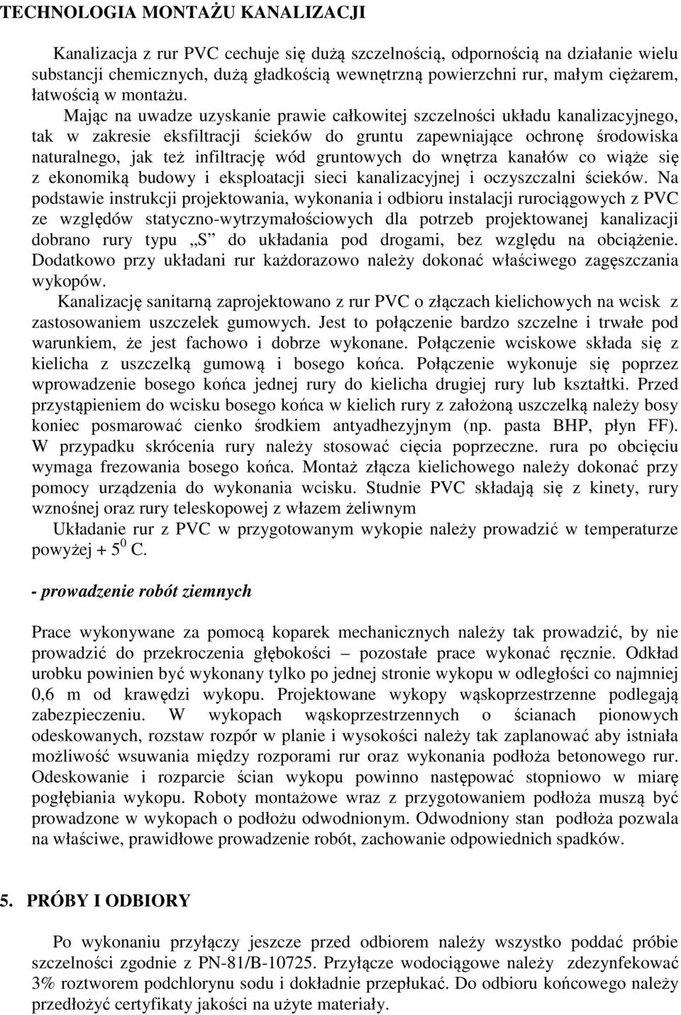 Mając na uwadze uzyskanie prawie całkowitej szczelności układu kanalizacyjnego, tak w zakresie eksfiltracji ścieków do gruntu zapewniające ochronę środowiska naturalnego, jak też infiltrację wód
