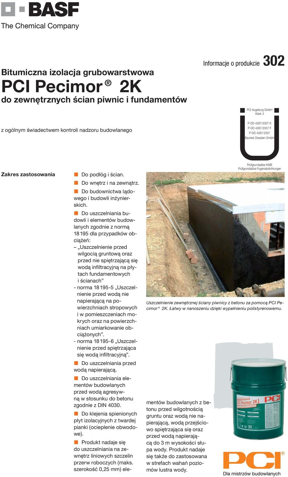 Do uszczelniania budowli i elementów budowlanych zgodnie z normą 18 195 dla przypadków obciążeń: Uszczelnienie przed wilgocią gruntową oraz przed nie spiętrzającą się wodą infiltracyjną na płytach