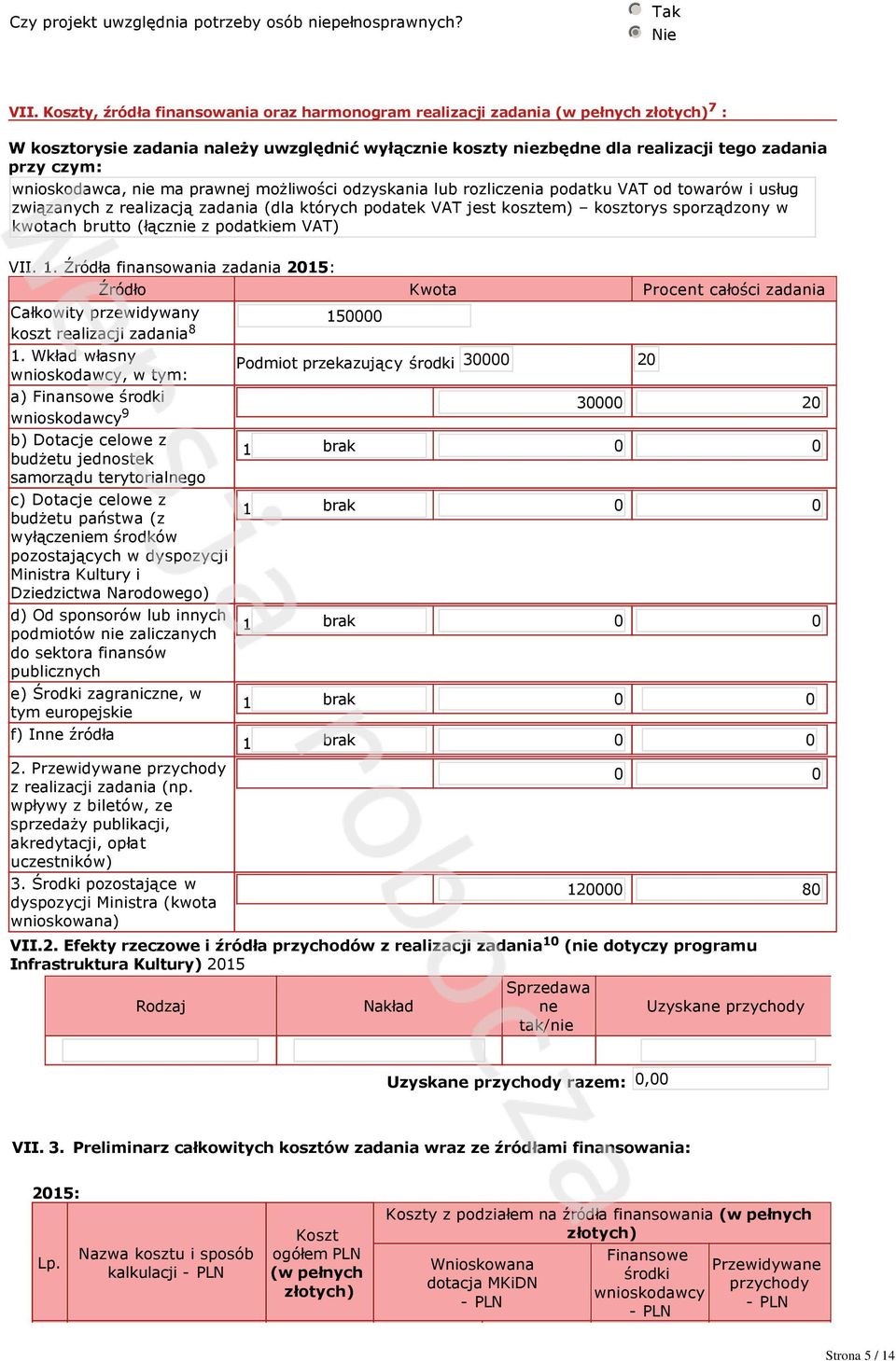 wnioskodawca, nie ma prawnej możliwości odzyskania lub rozliczenia podatku VAT od towarów i usług związanych z realizacją zadania (dla których podatek VAT jest kosztem) kosztorys sporządzony w