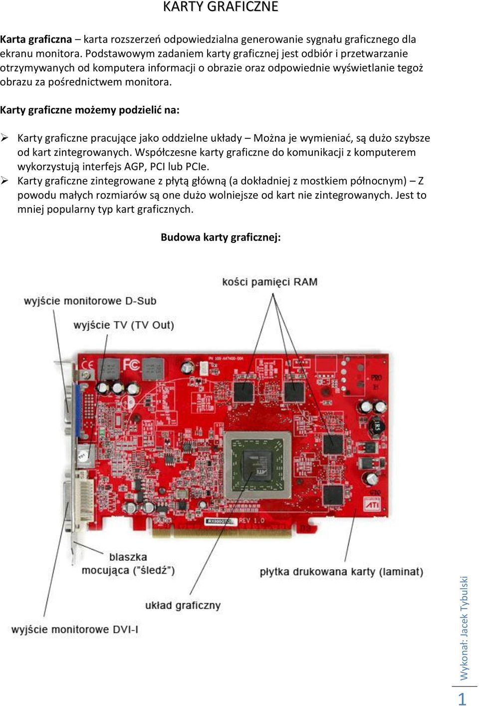 Karty graficzne możemy podzielić na: Karty graficzne pracujące jako oddzielne układy Można je wymieniad, są dużo szybsze od kart zintegrowanych.