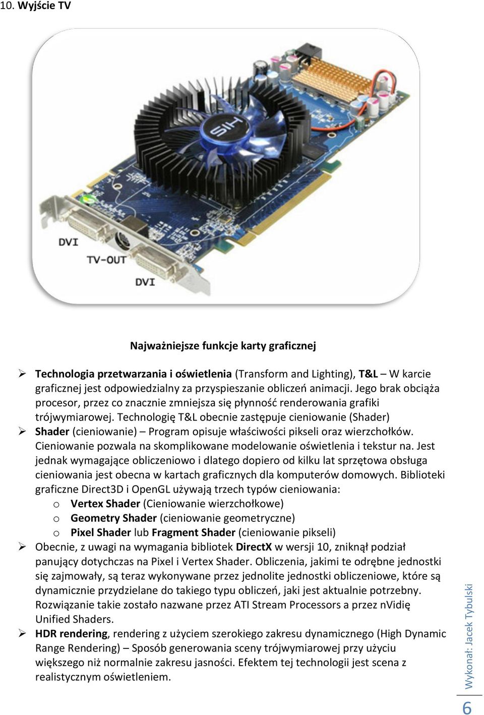 Technologię T&L obecnie zastępuje cieniowanie (Shader) Shader (cieniowanie) Program opisuje właściwości pikseli oraz wierzchołków.