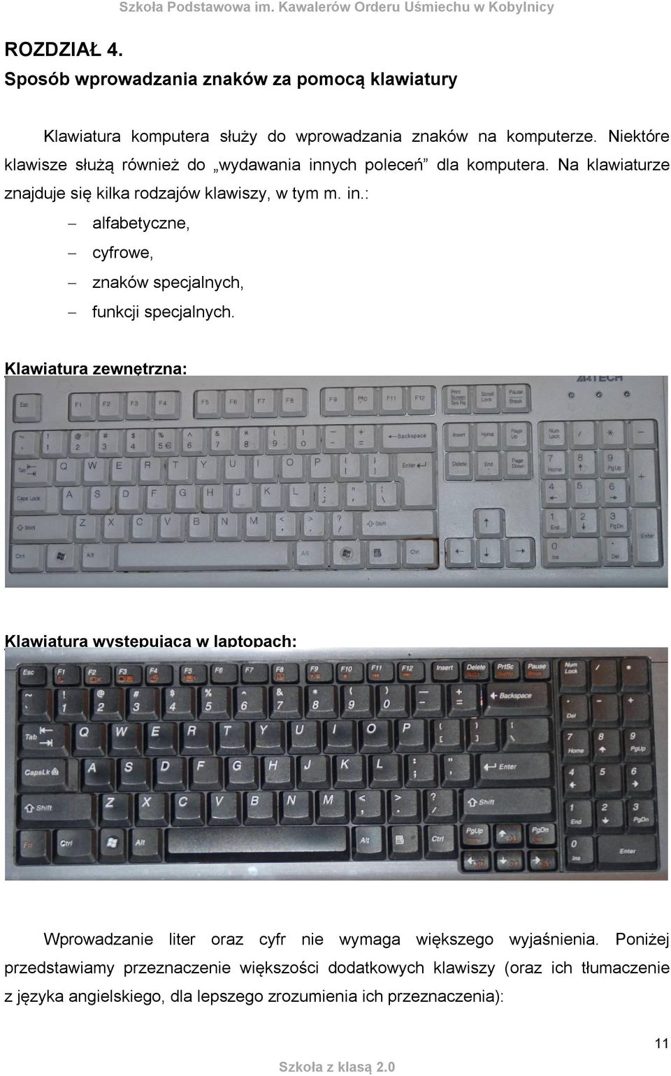 Niektóre klawisze służą również do wydawania innych poleceń dla komputera. Na klawiaturze znajduje się kilka rodzajów klawiszy, w tym m. in.: alfabetyczne, cyfrowe, znaków specjalnych, funkcji specjalnych.